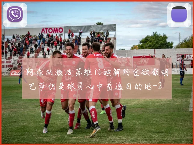 阿森纳激活苏维门迪解约金欲截胡 巴萨仍是球员心中首选目的地