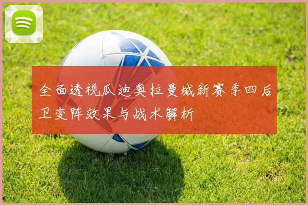 全面透视瓜迪奥拉曼城新赛季四后卫变阵效果与战术解析